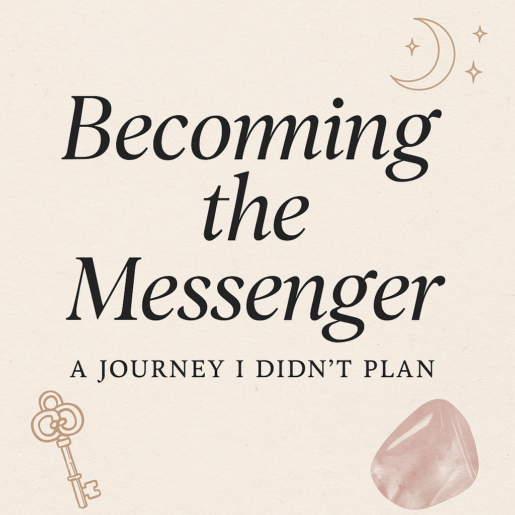 Becoming the Messenger: A Journey I Didn’t Plan